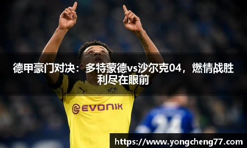 德甲豪门对决：多特蒙德vs沙尔克04，燃情战胜利尽在眼前