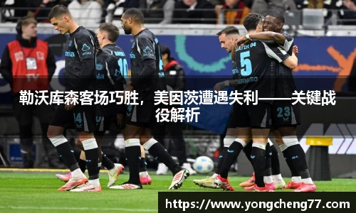 勒沃库森客场巧胜，美因茨遭遇失利——关键战役解析
